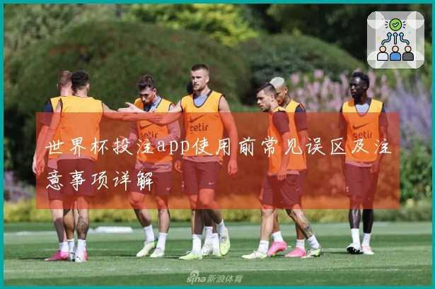 世界杯投注app使用前常见误区及注意事项详解