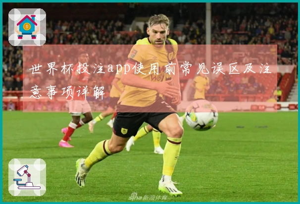 世界杯投注app使用前常见误区及注意事项详解